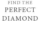 FIND THE PERFECT DIAMOND